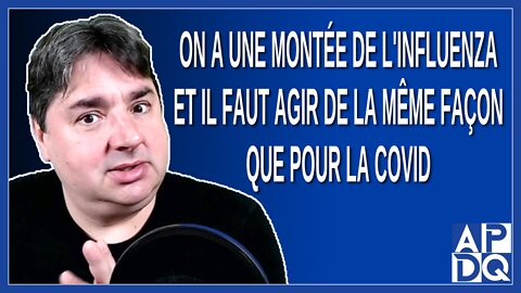 On a une montée de l'influenza et il faut agir de la même façon que pour la Covid. Dit Boileau