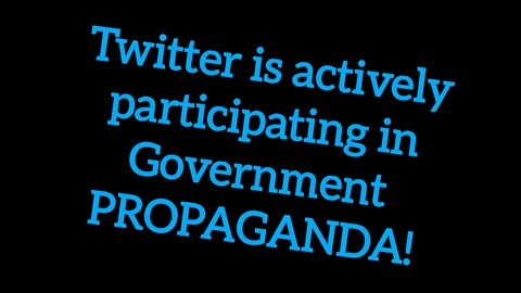 TWITTER IS ACTIVELY PARTICIPATING IN GOVERNMENT PROPAGANDA