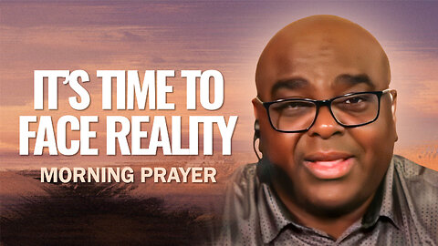 It’s Time to Face Reality - Morning Prayer