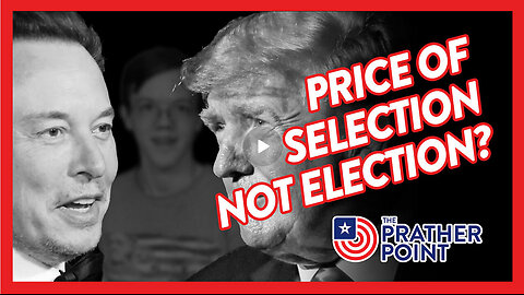 PRATHER POINT - TRUMP, MUSK & CROOK - PRICE OF SELECTION NOT ELECTION?