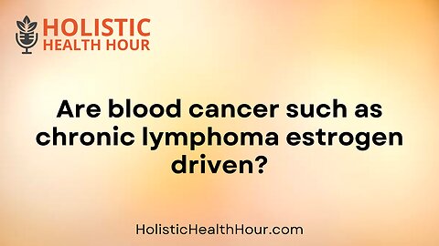 Are blood cancer such as chronic lymphoma estrogen-driven?