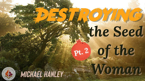 Destroying the Seed of the Woman pt.2 by Michael Hanley July 24th, 2022