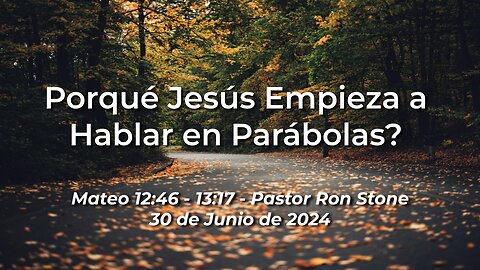 2024-06-30 - Porqué Jesús Empieza a Hablar en Parábolas? (Mateo 12:46 - 13:17) - Pastor Ron Stone