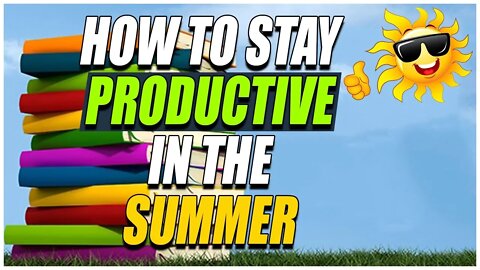 How to Stay Productive In The Summer