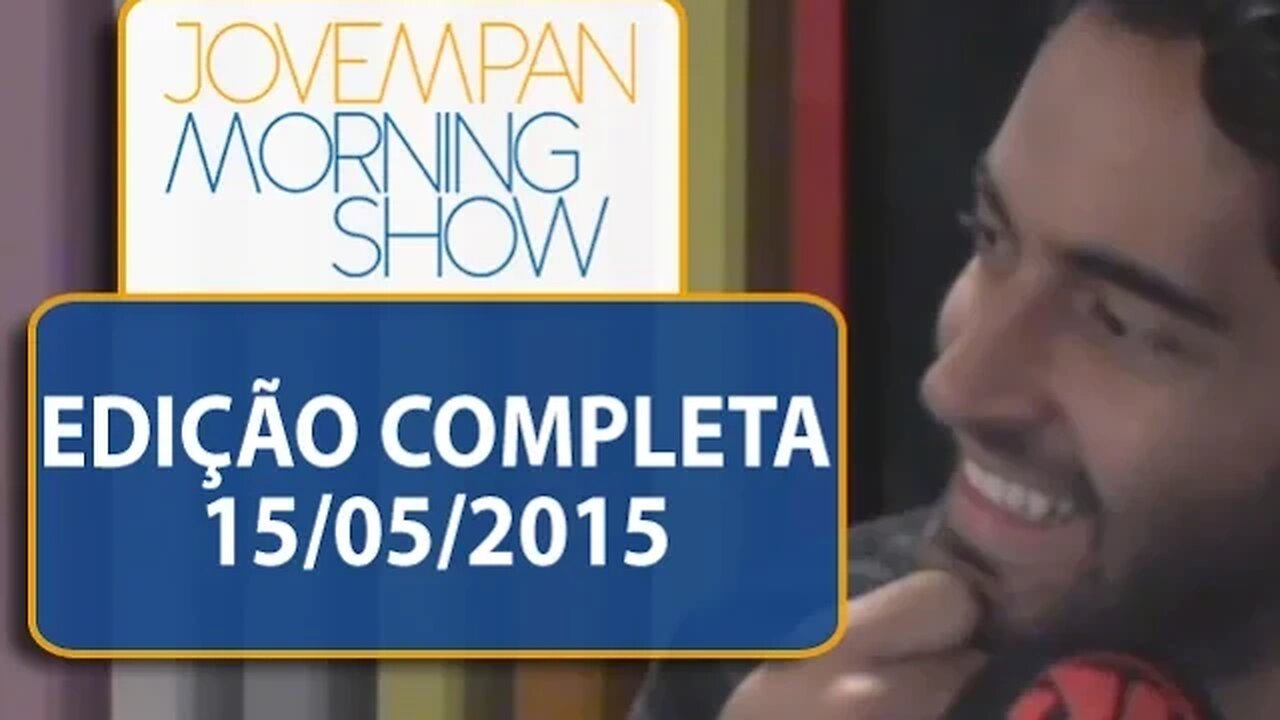Morning Show - Edição completa - 15/05/2015