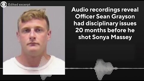 Audio reveals Officer Sean Grayson had disciplinary issues 20 months before he shot Sonya Massey