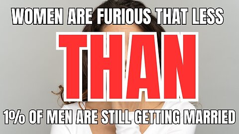 Women are Furious that only 6.5 Men out of 1000 are still Getting Married