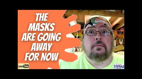 THE MASKS ARE GOING AWAY FOR NOW - 031322 TTV1542