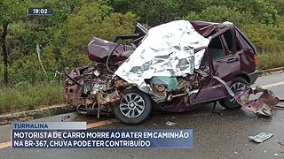 Turmalina: Motorista de Carro morre ao bater em Caminhão na BR-367, chuva pode ter contribuído.