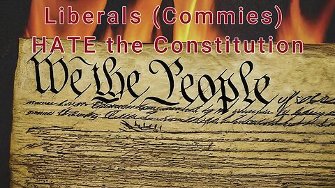 the constitutionalist - Ep 39 Liberals (commies) hate the Constitution