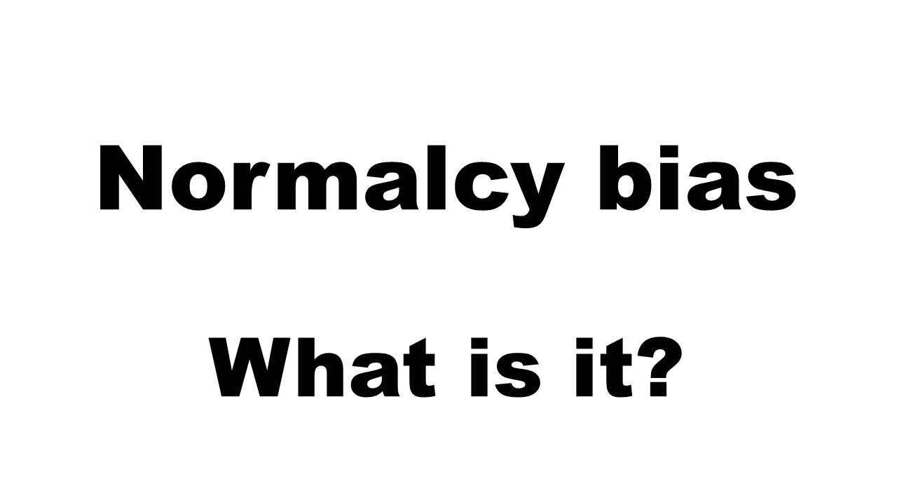 Normalcy bias - the big D