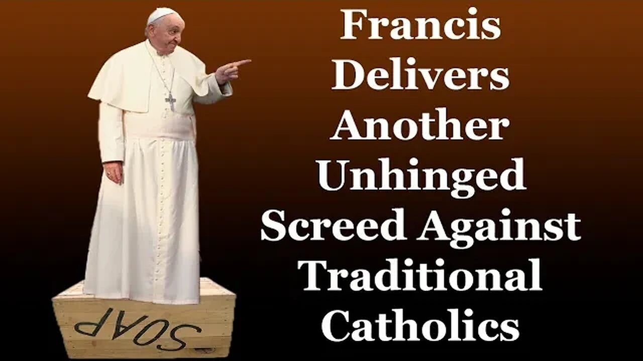 Francis Delivers Another Unhinged Screed Against Traditional Catholics