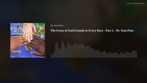 The Grace of God Extends to Every Race - Part 2 - Dr. Stan Ponz