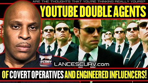 YOUTUBE DOUBLE AGENTS OF COVERT OPERATIVES AND ENGINEERED INFLUENCERS! - LANCESCURV LIVE