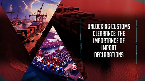 Demystifying Import Declarations: A Key to Smooth Customs Clearance
