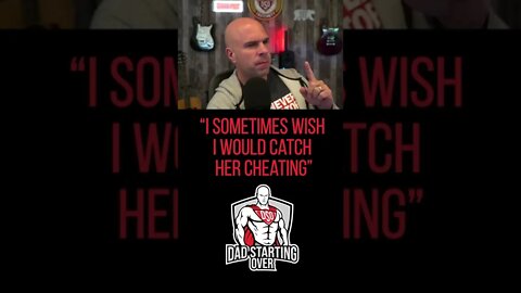 "I sometimes wish I would catch my wife cheating."