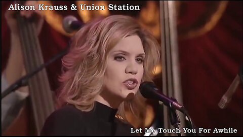 Alison Krauss & Union Station - Let Me Touch You For Awhile