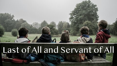 Last of All and Servant of All - Mark 9:30-37 - September 22, 2024
