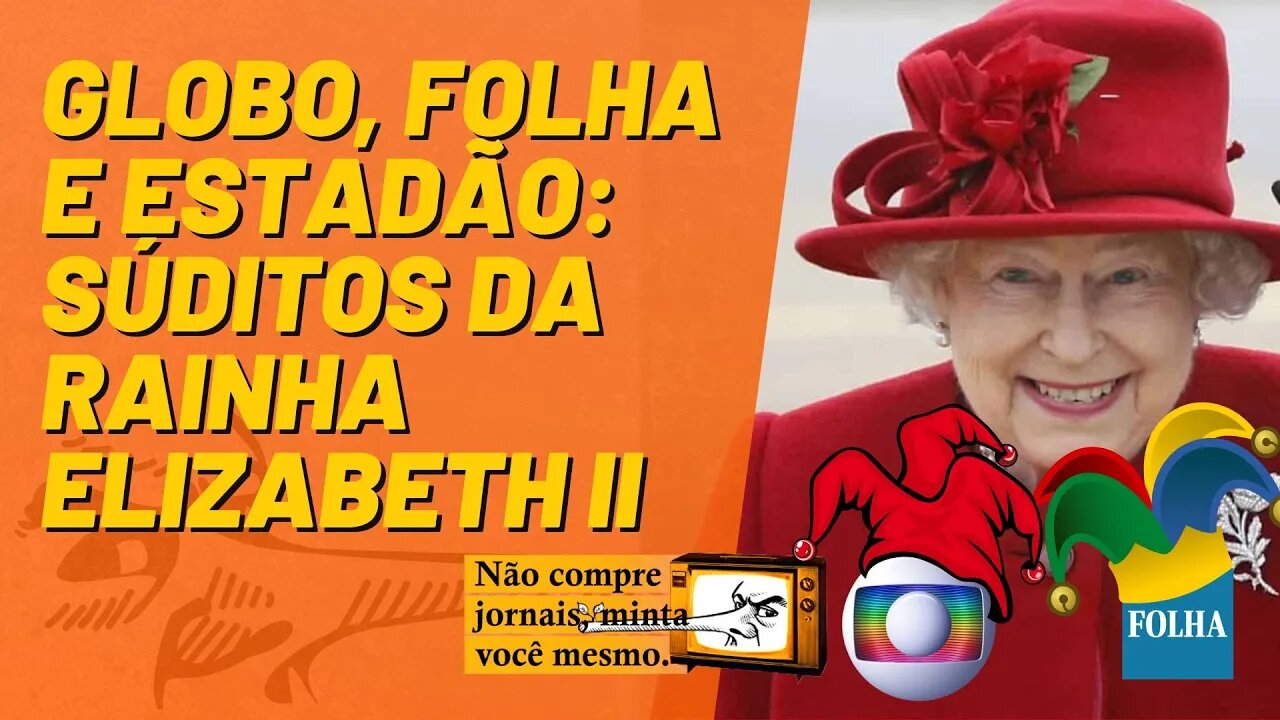 Globo, Folha e Estadão: súditos da Rainha Elizabeth II - Não Compre Jornais - 09/09/22
