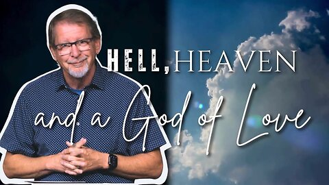Sunday Worship: Hell, Heaven…and a God of Love - part 1 (8-25-24)