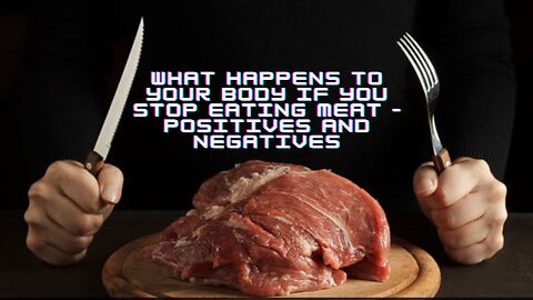 What happens to your Body if you stop Eating Meat? Positives and Negatives