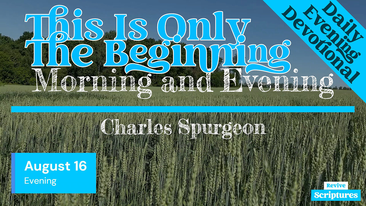 August 16 Evening Devotional | This Is Only The Beginning | Morning and Evening by Spurgeon