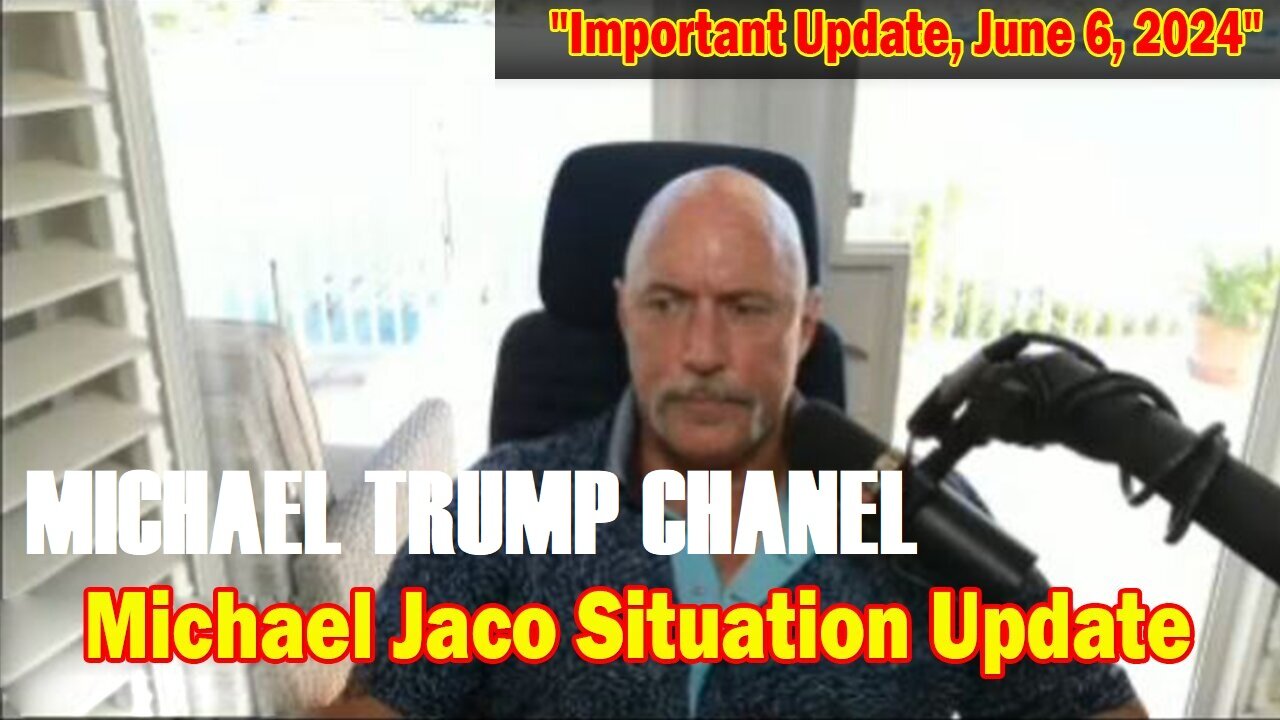 Michael Jaco Situation Update: "Michael Jaco Important Update, June 7, 2024"