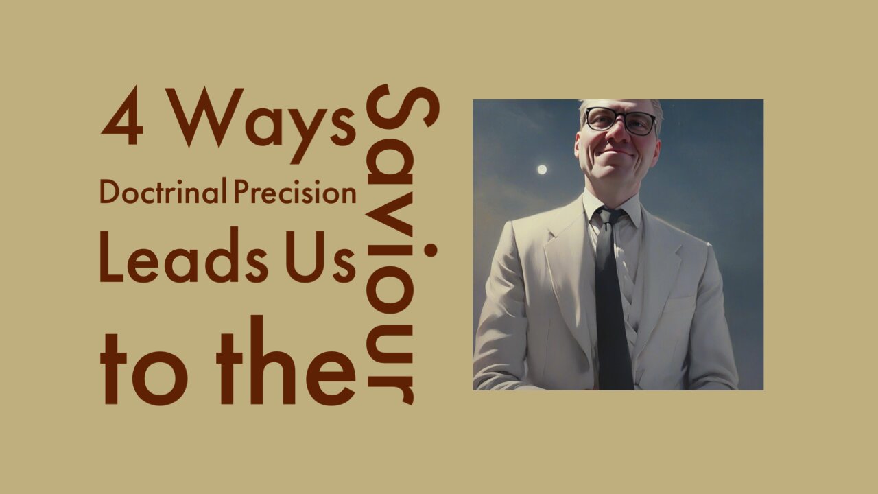 4 Ways Doctrinal Precision Leads Us to the Saviour
