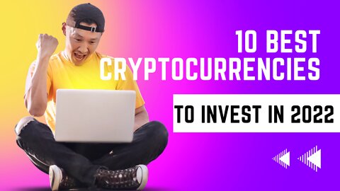 10 Best Cryptocurrencies To Invest In 2022