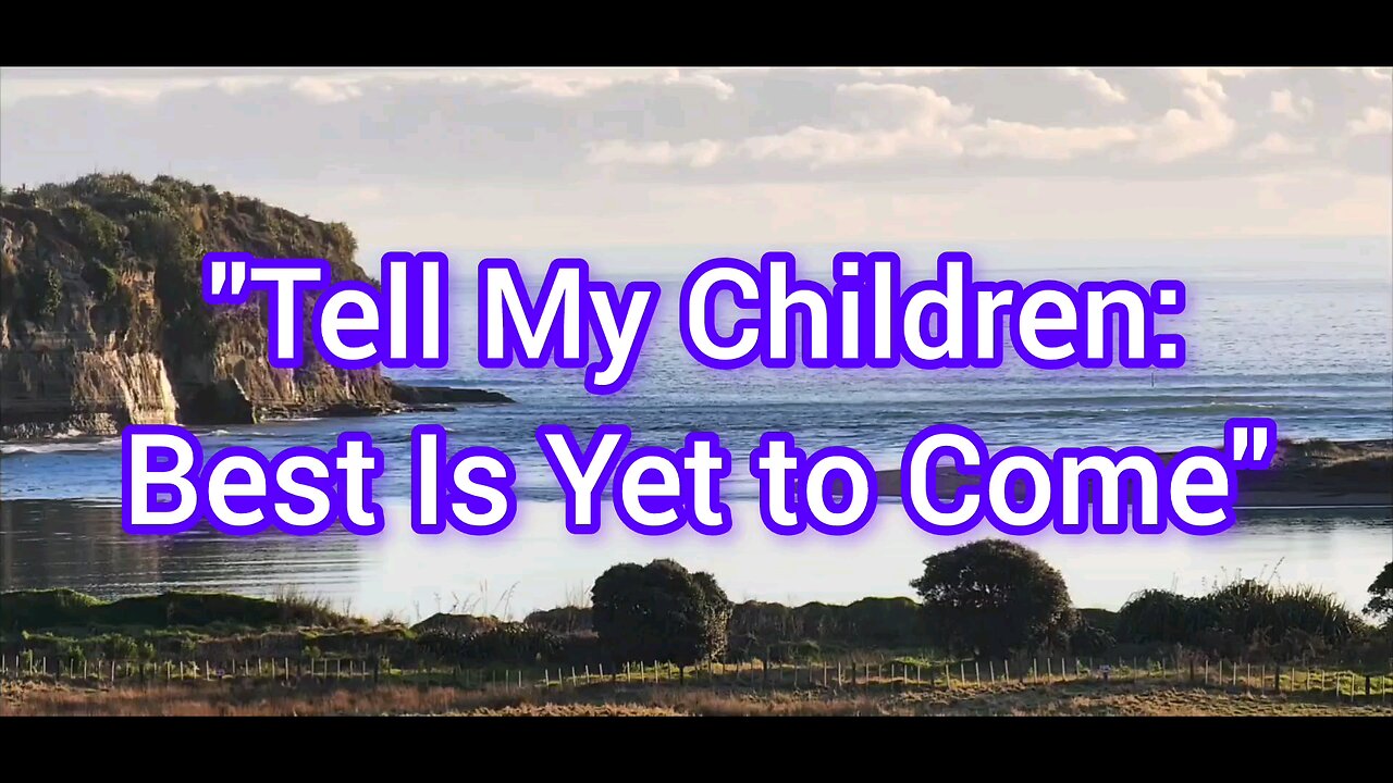 Tell My Children: Best Is Yet To Come