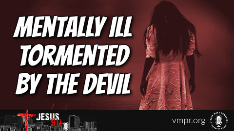 28 Mar 22, Jesus 911: Mentally Ill Tormented by the Devil