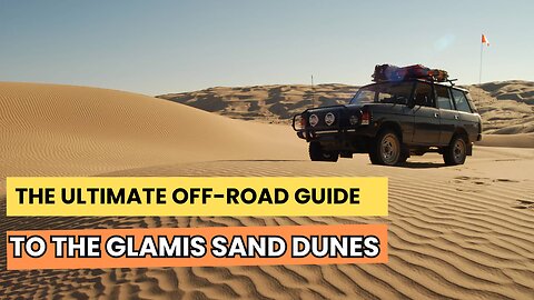The Ultimate Off Road Guide to the Glamis Sand Dunes