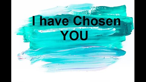 I HAVE CHOSEN YOU