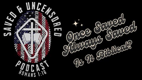 ONCE SAVED ALWAYS SAVED: IS IT BIBLICAL?