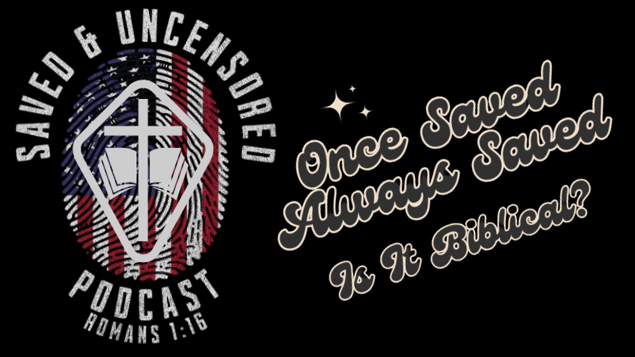 ONCE SAVED ALWAYS SAVED: IS IT BIBLICAL?