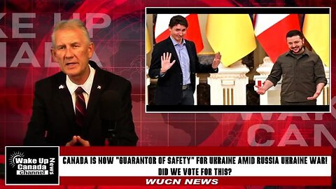 WUCN-Epi#141- Canada Is Now "GUARANTOR OF SAFETY" For Ukraine