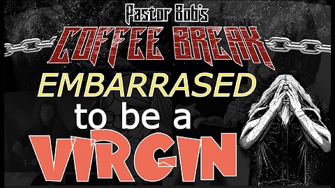 EMBARRASSED TO BE A VIRGIN / Pastor Bob's Coffee Break