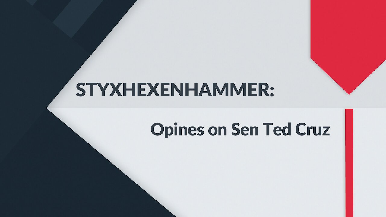 STYXHEXENHAMMER: Opines on Sen Ted Cruz