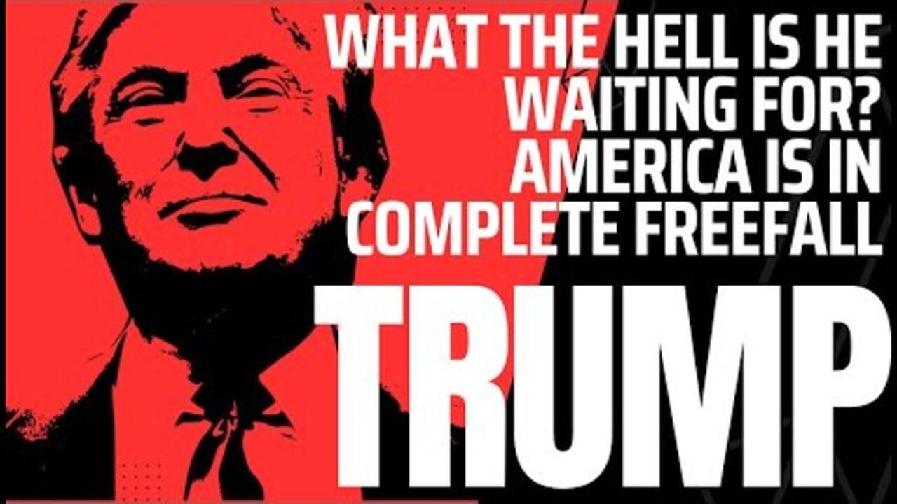 WHAT'S TRUMP WAITING FOR? AMERICA'S IN FREEFALL AND OUR COLLAPSE IS IMMINENT