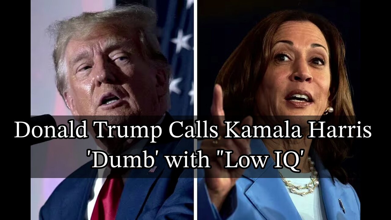 Donald Trump calls Kamala Harris 'dumb' with 'low IQ'