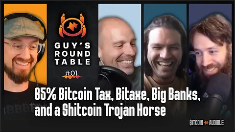 Guy's Roundtable_001 - 85% Bitcoin Tax, Bitaxe, Big Banks, and a Shitcoin Trojan Horse
