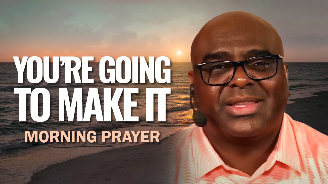 You Are GOING to MAKE IT - Morning Prayer