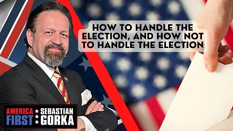 How to handle the election, and how not to handle the election. Sebastian Gorka on AMERICA First