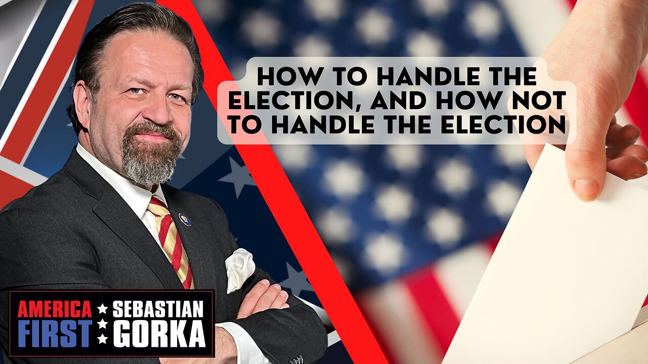 How to handle the election, and how not to handle the election. Sebastian Gorka on AMERICA First