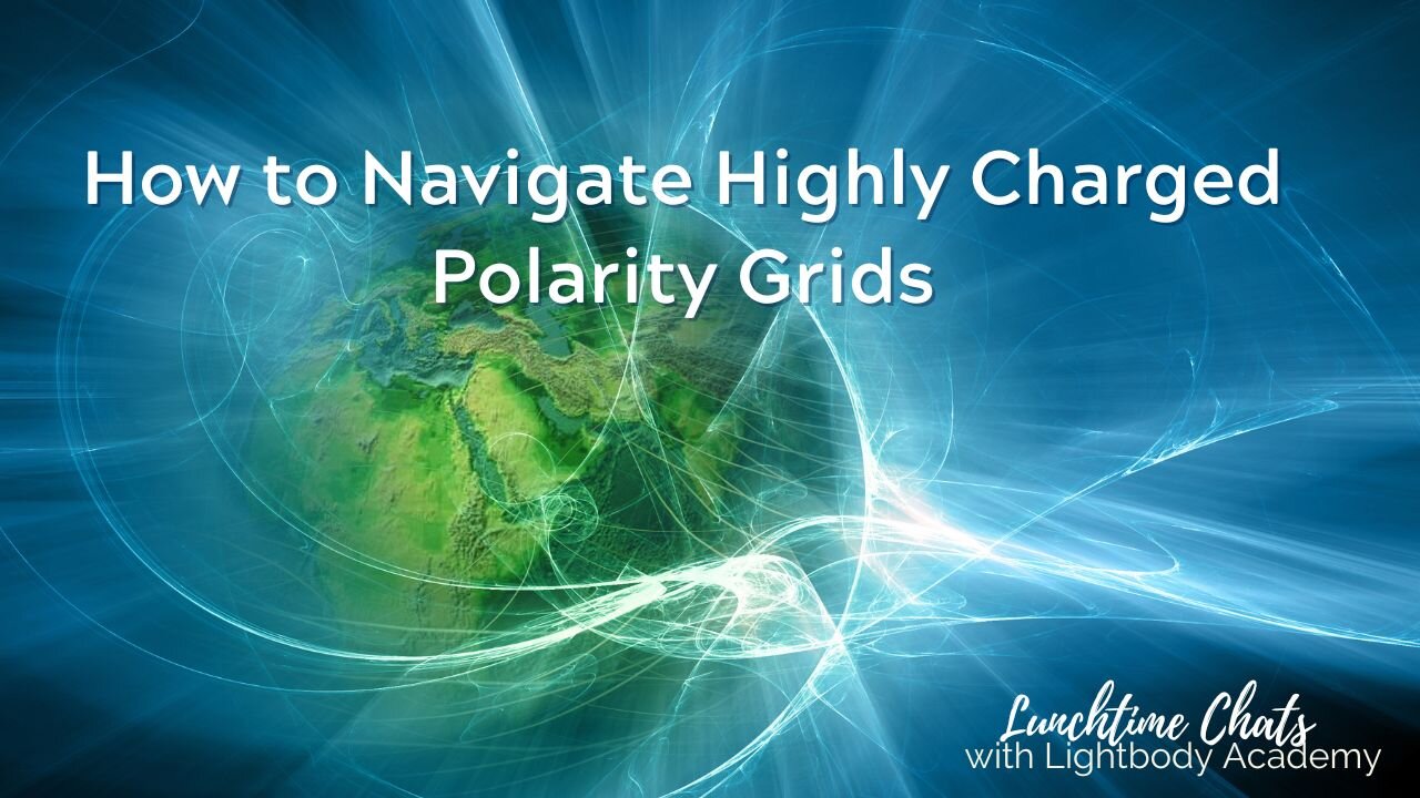 How to Navigate Highly Charged Polarity Grids (Lunchtime Chats episode 147)