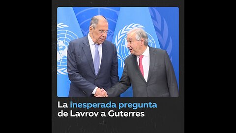 La inesperada pregunta de Lavrov a Guterres