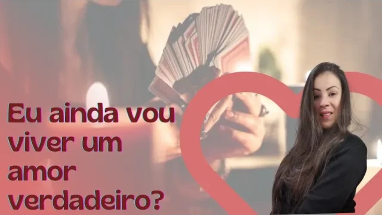 Eu ainda vou viver um amor verdadeiro?
