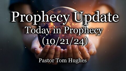 Today in Prophecy - 10/21/24