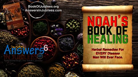 Noah's Book of Healing. Answers In Jubilees: Part 6