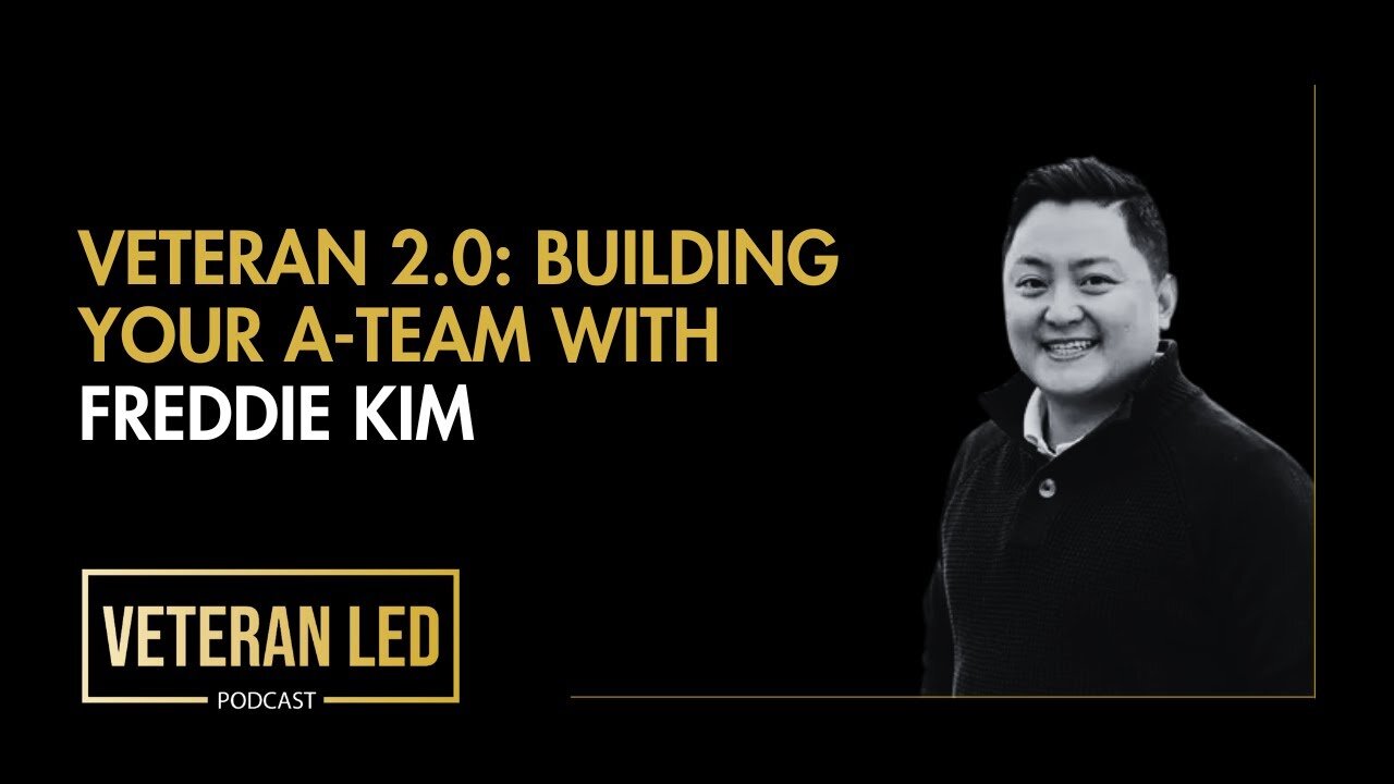 Episode 71: Veteran 2.0: Building Your A-Team with Freddie Kim